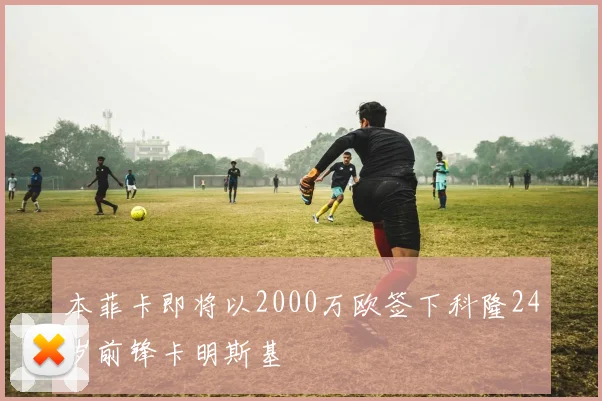 本菲卡即将以2000万欧签下科隆24岁前锋卡明斯基